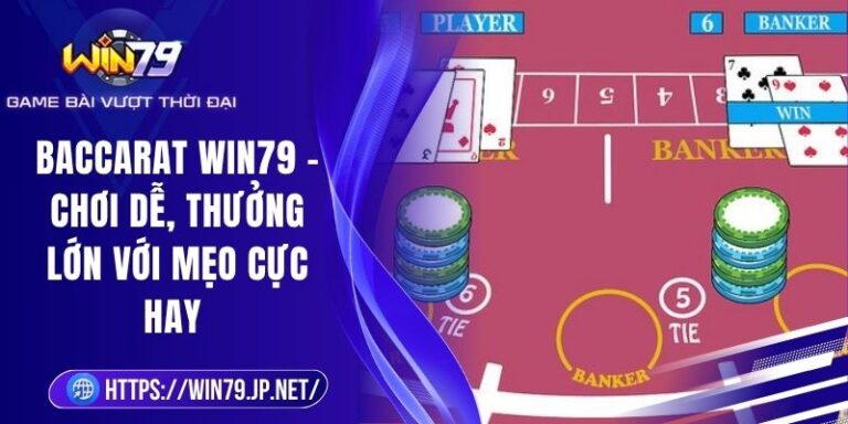Baccarat Win79 - Chơi Dễ, Thưởng Lớn Với Mẹo Cực Hay