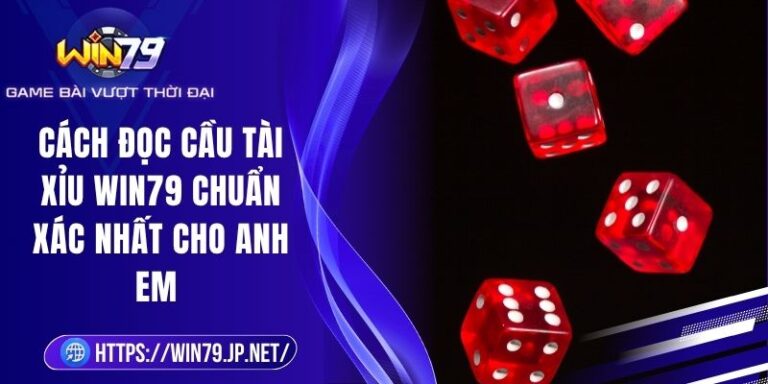 Cách Đọc Cầu Tài Xỉu Win79 Chuẩn Xác Nhất Cho Anh Em