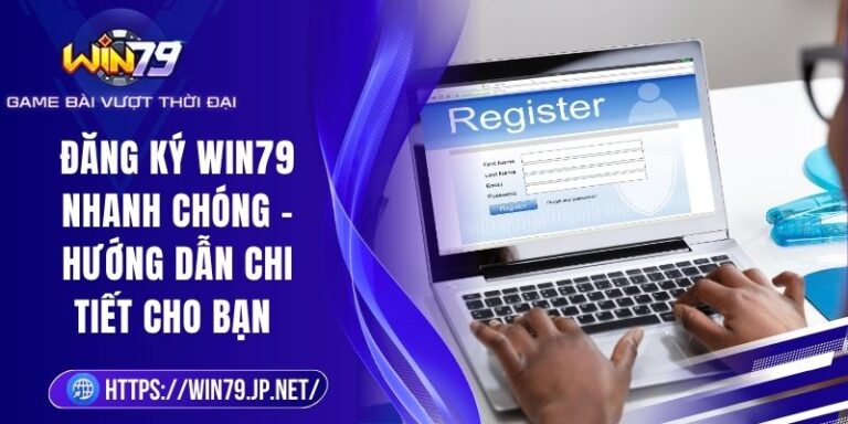 Đăng Ký Win79 Nhanh Chóng – Hướng Dẫn Chi Tiết Cho Bạn