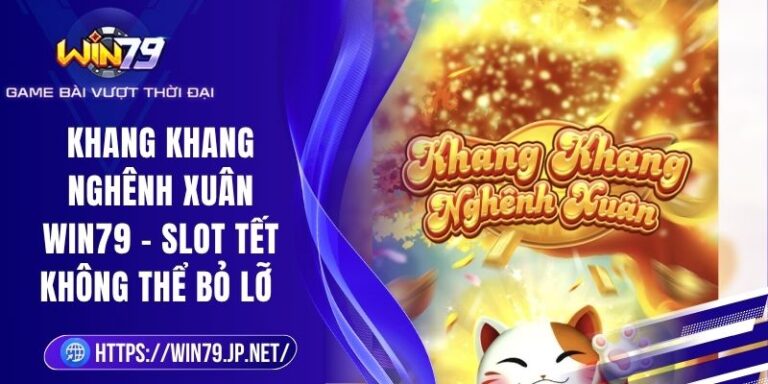 Khang Khang Nghênh Xuân Win79 - Slot Tết Không Thể Bỏ Lỡ