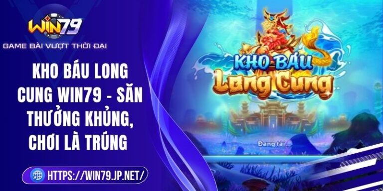 Kho Báu Long Cung Win79 – Săn Thưởng Khủng, Chơi Là Trúng 1 Kho Báu Long Cung Win79 – Săn Thưởng Khủng, Chơi Là Trúng