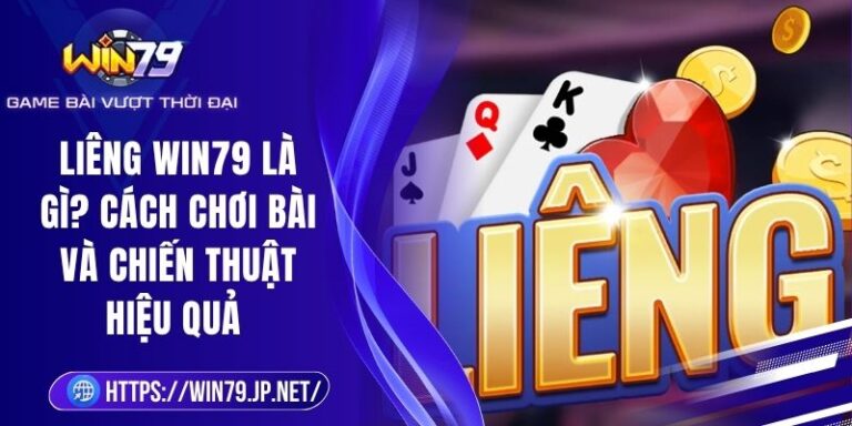 Liêng Win79 Là Gì? Cách Chơi Bài Và Chiến Thuật Hiệu Quả 1 Liêng Win79 Là Gì? Cách Chơi Bài Và Chiến Thuật Hiệu Quả