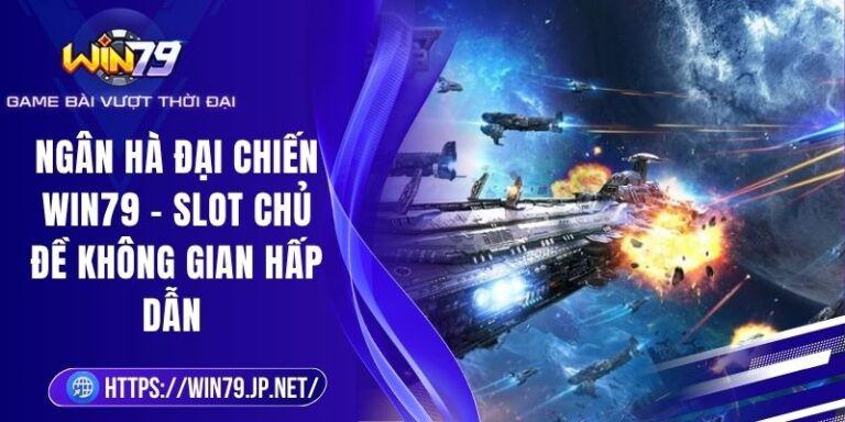 Ngân Hà Đại Chiến Win79 - Slot Chủ Đề Không Gian Hấp Dẫn