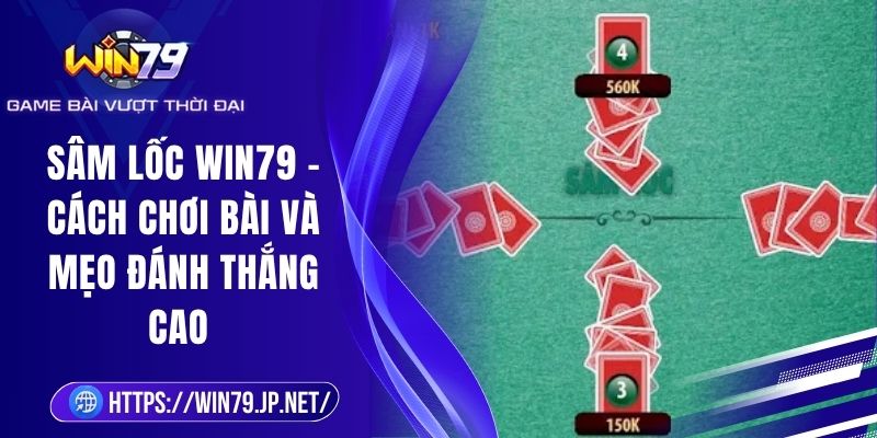 Sâm Lốc Win79 - Cách Chơi Bài Và Mẹo Đánh Thắng Cao 2 Sâm Lốc Win79 - Cách Chơi Bài Và Mẹo Đánh Thắng Cao