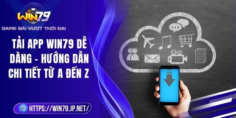 Tải App Win79 Dễ Dàng – Hướng Dẫn Chi Tiết Từ A Đến Z