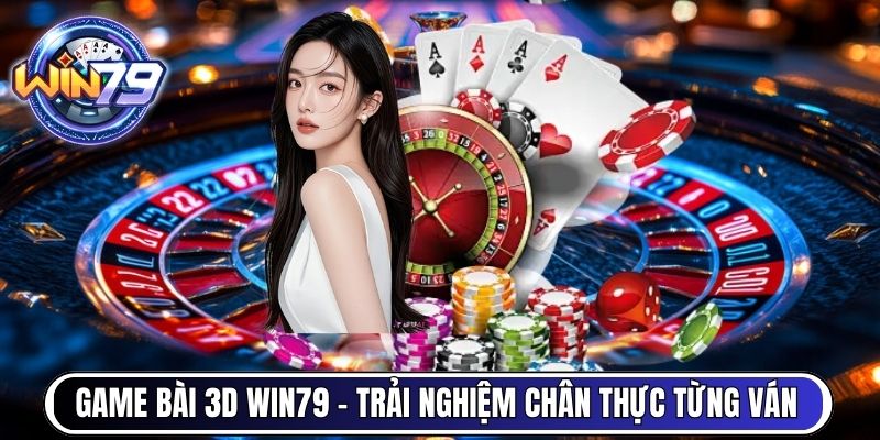 Game Bài 3D Win79 – Trải nghiệm chân thực từng ván