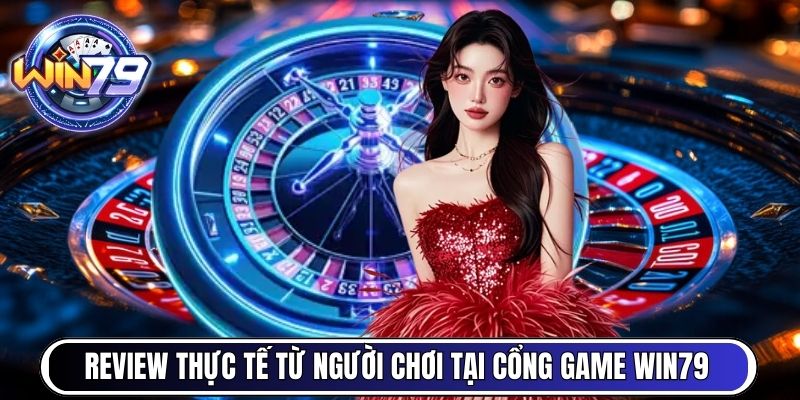 Review thực tế từ người chơi tại cổng game Win79